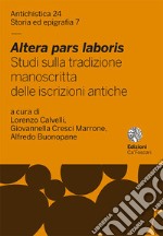 Altera Pars Laboris. Studi Sulla Tradizione Manoscritta Delle Iscrizioni Antiche