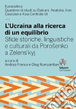 L'Ucraina alla ricerca di un equilibrio. Sfide storiche, linguistiche e culturali da Porosenko a Zelens'kyj libro