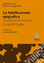 La falsificazione epigrafica. Questioni di metodo e casi di studio libro