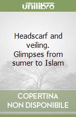 Headscarf and veiling. Glimpses from sumer to Islam