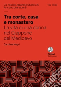 Tra corte, casa e monastero. La vita di una donna nel Giappone del Medioevo libro