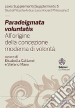 Paradeigmata voluntatis. All'origine della concezione moderna di volontà. Ediz. multilingue libro