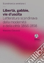 Libertà, gabbie, vie d'uscita. Letteratura scandinava della modernità e della città: 1866-1898 libro