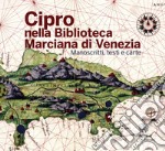 Cipro nella Biblioteca Marciana di Venezia. Manoscritti, testi e carte. Ediz. illustrata