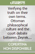 Verifying the truth on their own terms. Ottoman philosophical culture and the court debate between Zeyrek (d. 903/1497-98 [?]) and ?ocazâde (d. 893/1488) libro