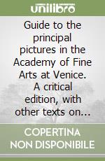 Guide to the principal pictures in the Academy of Fine Arts at Venice. A critical edition, with other texts on Carpaccio and venetian painting
