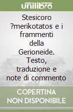 Stesicoro ?merikotatos e i frammenti della Gerioneide. Testo, traduzione e note di commento libro