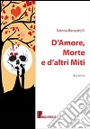 D'amore; morte e d'altri miti libro di Barsottelli Serena