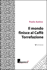 Il mondo finisce al caffè Torrefazione libro
