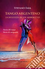 Tango argentino. La bellezza in un abbraccio. Storia del tango. Storie di emigranti