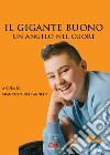 Il Gigante buono. Un angelo nel cuore libro