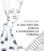 Il mio dio era donna e indossava la corona libro