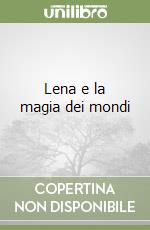 Lena e la magia dei mondi libro