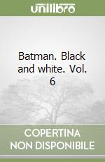 Batman. Black and white. Vol. 6