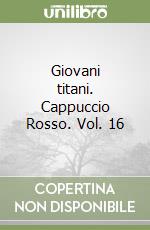 Giovani titani. Cappuccio Rosso. Vol. 16 libro