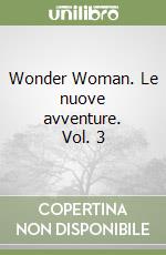 Wonder Woman. Le nuove avventure. Vol. 3 libro