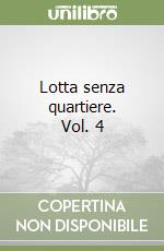 Lotta senza quartiere. Vol. 4