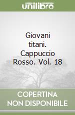 Giovani titani. Cappuccio Rosso. Vol. 18 libro