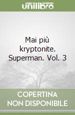 Mai più kryptonite. Superman. Vol. 3