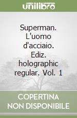 Superman. L'uomo d'acciaio. Ediz. holographic regular. Vol. 1 libro