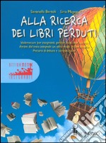 Alla ricerca dei libri perduti. Vademecum per insegnanti, genitori, educatori, curiosi. Partire dal testo integrale: un altro modo di fare lezione. Percorsi di lettura e composizione. Vol. 1