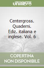 Centergross. Quaderni. Ediz. italiana e inglese. Vol. 6 libro