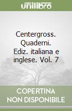 Centergross. Quaderni. Ediz. italiana e inglese. Vol. 7 libro