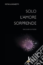 Solo l'amore sorprende libro