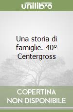Una storia di famiglie. 40° Centergross libro