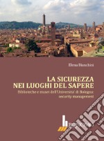 La sicurezza nei luoghi del sapere. Biblioteche e musei dell'Università di Bologna: security management libro