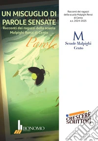 Un miscuglio di parole sensate. Racconti dei ragazzi della scuola Malpighi Renzi di Cento a.s. 2024-2025 libro