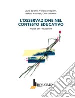 L'osservazione nel contesto educativo. Mappe per l'educazione libro