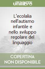 L'ecolalia nell'autismo infantile e nello sviluppo regolare del linguaggio