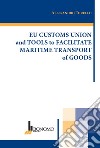 Eu customs union and tools to facilitate maritime transport of goods libro di Torello Alessandro