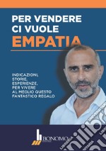 Per vendere ci vuole empatia. Indicazioni, storie, esperienze per vivere al meglio questo fantastico regalo