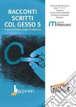 Racconti scritti col gesso. Racconti degli studenti della scuola media Manzoni, Bologna. Vol. 5 libro