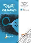 Racconti scritti col gesso. Racconti degli studenti della scuola media Manzoni, Bologna. Vol. 5 libro