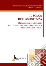 Il solco dell'assistenza. Otto lezioni di storia dell'assistenza infermieristica dalle origini a oggi