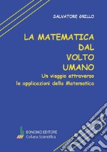 La matematica dal volto umano. Un viaggio attraverso le applicazioni della matematica libro