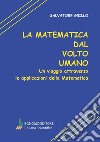 La matematica dal volto umano. Un viaggio attraverso le applicazioni della matematica libro