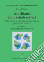 Giochiamo con la matematica. 100 problemi di matematica, logica e lingua per l'attività didattica libro