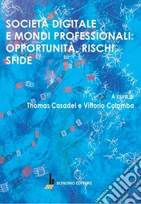Società digitale e mondi professionali: opportunità, rischi, sfide libro