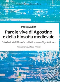Parole vive di Agostino e della filosofia medievale. Otto lezioni di filosofia delle Romanae Disputationes libro