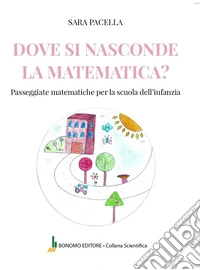 Dove si nasconde la matematica. Passeggiate matematiche per la scuola dell'infanzia libro