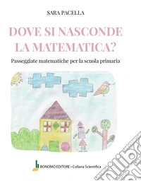 Dove si nasconde la matematica. Passeggiate matematiche per la scuola primaria libro