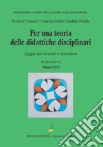 Per una teoria delle didattiche disciplinari. Saggio per docenti e ricercatori libro