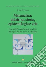 Matematica: didattica, storia, epistemologia e arte. Una raccolta di articoli su vari temi, per lo più inediti, a mo' di zibaldone libro