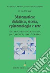 Matematica: didattica, storia, epistemologia e arte. Una raccolta di articoli su vari temi, per lo più inediti, a mo' di zibaldone libro di D'Amore Bruno