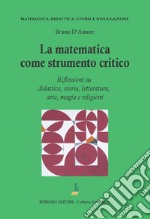 La matematica come strumento critico. Riflessioni su didattica, storia, letteratura, arte, magia e religioni