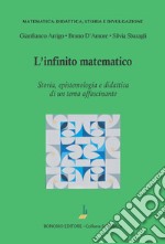 L'infinito matematico. Storia, epistemologia e didattica di un tema affascinante libro